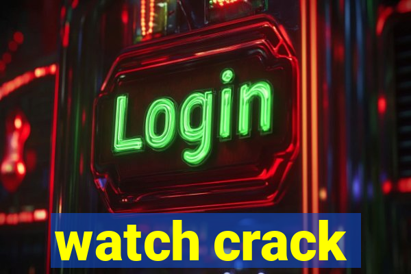 watch crack